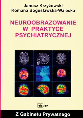 Neuroobrazowanie w Praktyce Psychiatrycznej Krzyżowski Janusz, Bogusławska-Walecka Romana