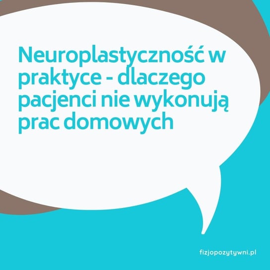 Neuroplastyczność w praktyce - dlaczego pacjenci nie wykonują prac domowych? - Fizjopozytywnie o zdrowiu - podcast - audiobook Tokarska Joanna