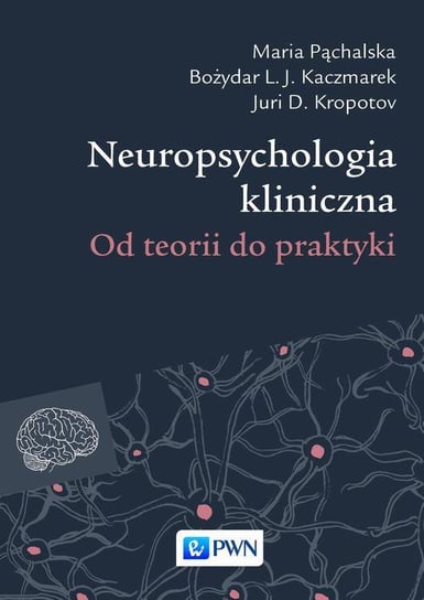 Neuropsychologia kliniczna. Od teorii do praktyki Pąchalska Maria, Kropotov Juri D., Kaczmarek Bożydar