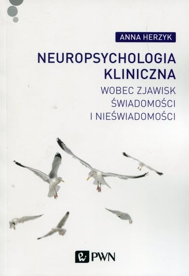 Neuropsychologia kliniczna wobec zjawisk świadomości i nieświadomości Herzyk Anna