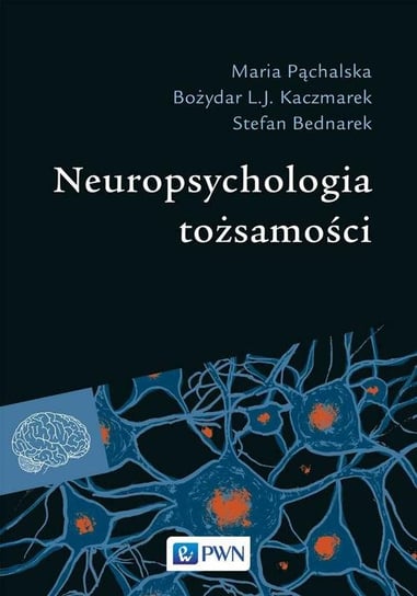 Neuropsychologia tożsamości Pąchalska Maria, Kaczmarek Bożydar, Bednarek Stefan