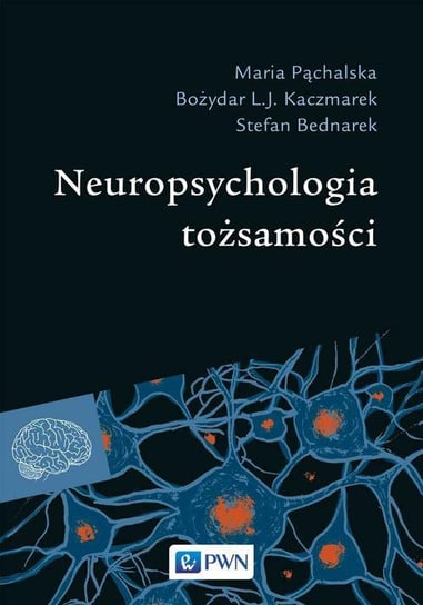 Neuropsychologia tożsamości Bednarek Stefan, Kaczmarek Bożydar, Pąchalska Maria
