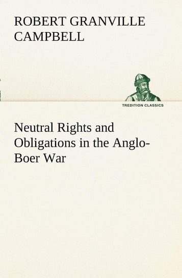 Neutral Rights and Obligations in the Anglo-Boer War Campbell Robert Granville