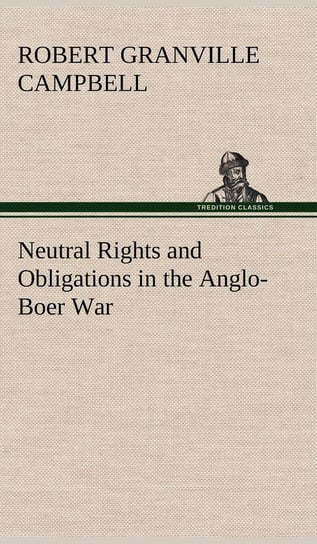 Neutral Rights and Obligations in the Anglo-Boer War Campbell Robert Granville