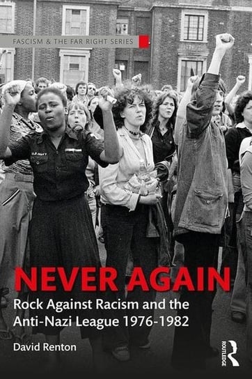 Never Again. Rock Against Racism and the Anti-Nazi League 1976-1982 Renton David