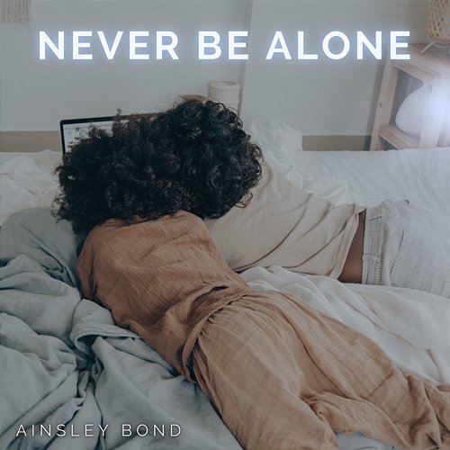 Never Be Alone Ainsley Bond
