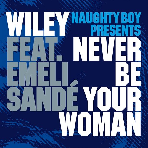 Never Be Your Woman Naughty Boy, Wiley feat. Emeli Sandé
