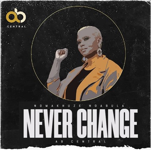 Never Change AB Central & Nomakhuze Ndabula