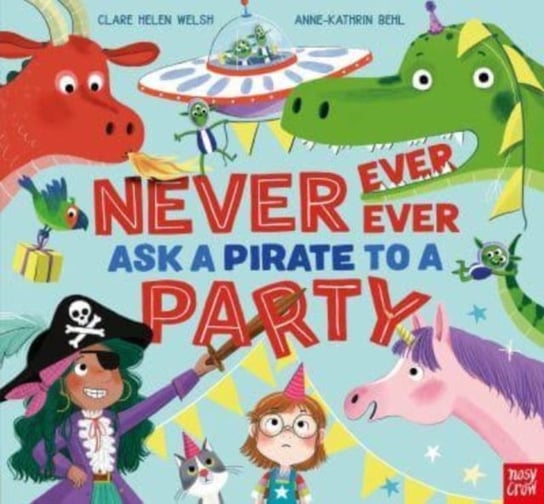 Never, Ever, Ever Ask a Pirate to a Party Clare Helen Welsh