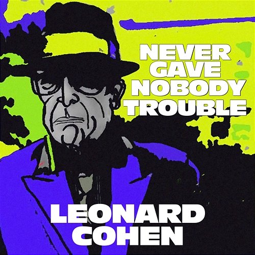 Never Gave Nobody Trouble Leonard Cohen