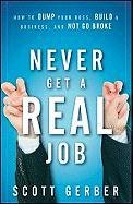 Never Get a "real" Job: How to Dump Your Boss, Build a Business and Not Go Broke Gerber Scott