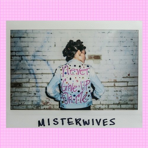 Never Give Up On Me MisterWives