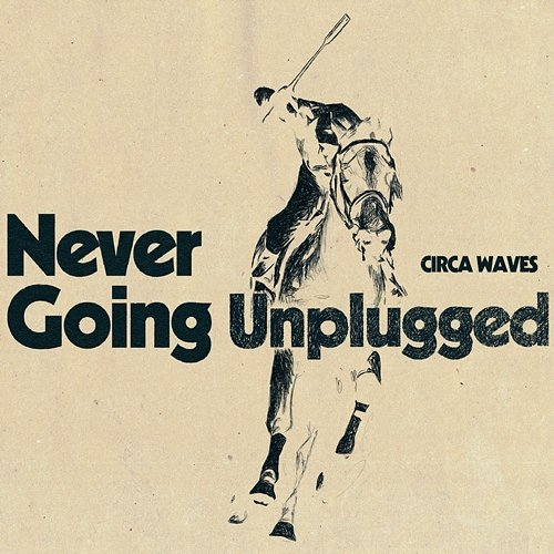 Never Going Unplugged Circa Waves