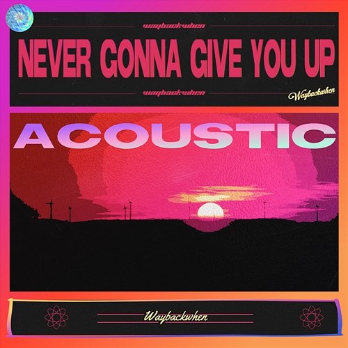 Never Gonna Give You Up waybackwhen