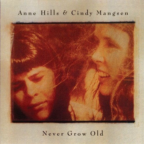 Never Grow Old Anne Hills, Cindy Mangsen