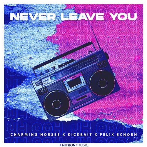 Never Leave You (Uh Oooh, Uh Oooh) Charming Horses, Kickbait, Felix Schorn