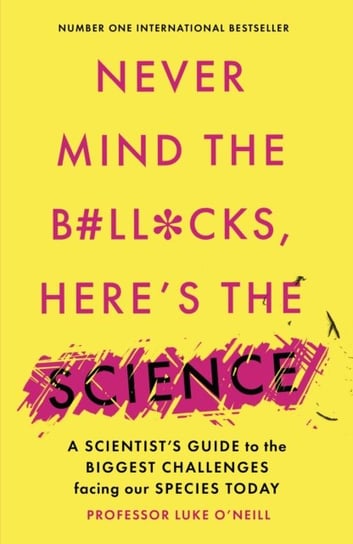 Never Mind the B#Ll*Cks, Heres the Science: A scientists guide to the biggest challenges facing our Luke O'Neill
