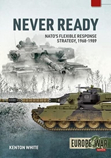 Never Ready: NatoS Flexible Response Strategy, 1968-1989 Kenton White