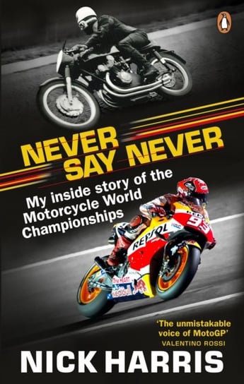 Never Say Never: The Inside Story of the Motorcycle World Championships Harris Nick