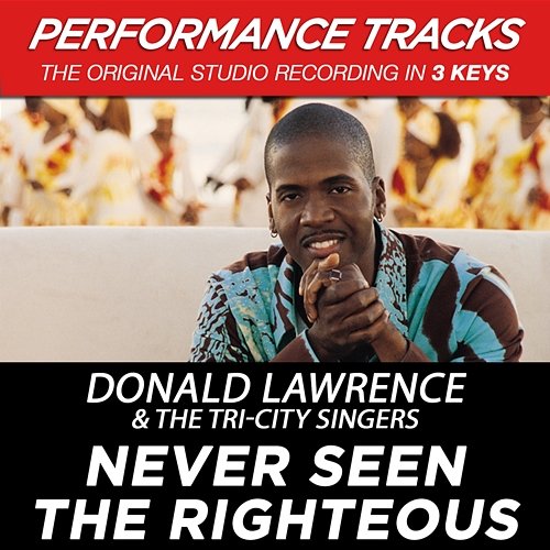 Never Seen The Righteous Donald Lawrence & The Tri-City Singers