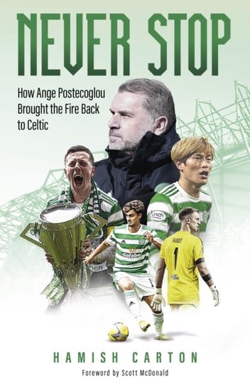 Never Stop: How Ange Postecoglou Brought the Fire Back to Celtic Pitch Publishing Ltd
