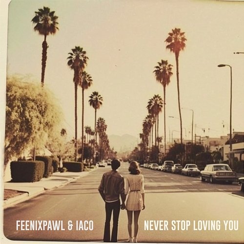 Never Stop Loving You Feenixpawl & Iaco
