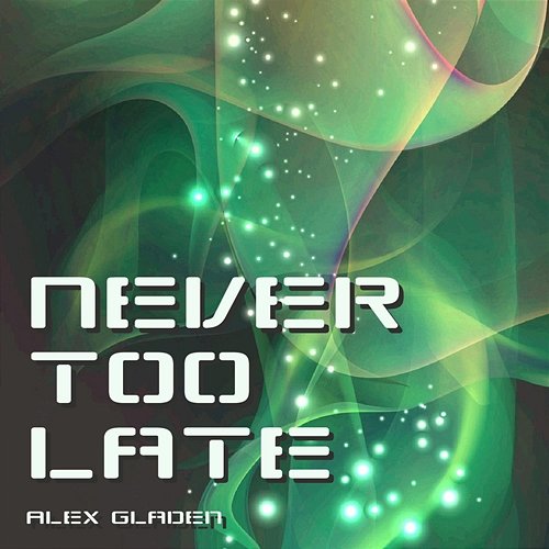 Never Too Late Alex Gladen