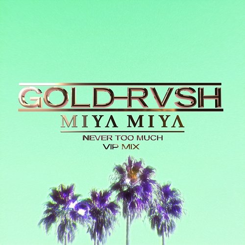 Never Too Much GOLD RVSH feat. MIYA MIYA