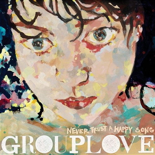 Never Trust a Happy Song Grouplove