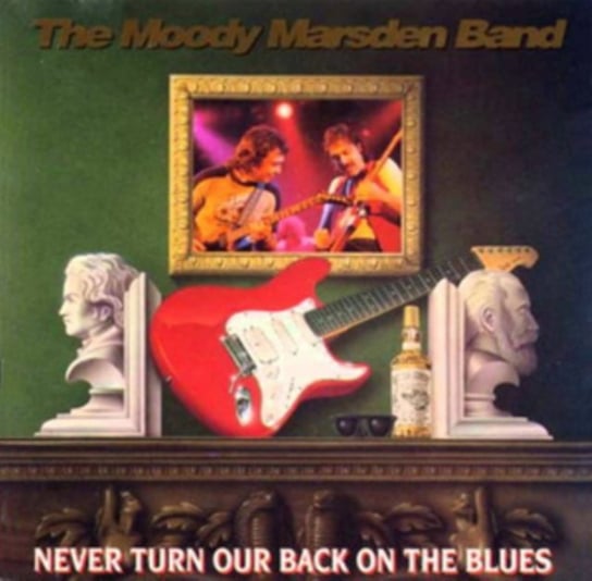 Never Turn Our Back On The Blues The Moody Marsden Band