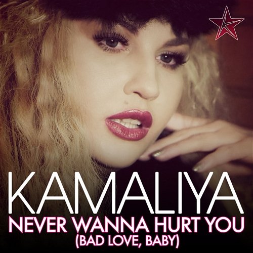 Never Wanna Hurt You (Bad Love, Baby) Kamaliya