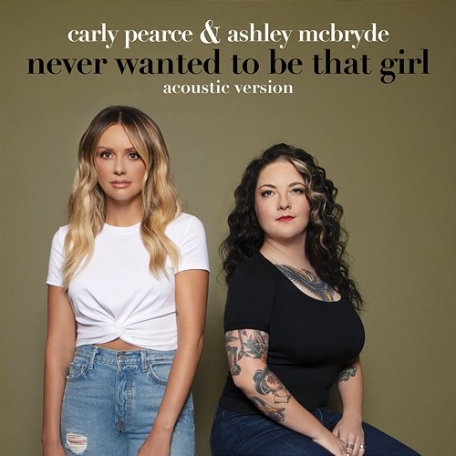 Never Wanted To Be That Girl Carly Pearce, Ashley McBryde