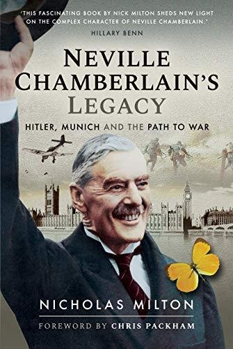 Neville Chamberlains Legacy: Hitler, Munich and the Path to War Nicholas Milton