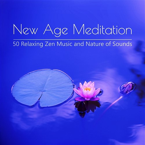 New Age Meditation - 50 Relaxing Zen Music and Nature of Sounds for Yoga and Better Balance, Morning Birds for Awakening and Reduce Stress Various Artists