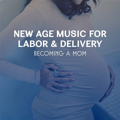 New Age Music for Labor & Delivery - Becoming a Mom, Soothing Sounds for Pregnant Woman, Miracle of Birth, Pregnancy Time Future Moms Academy