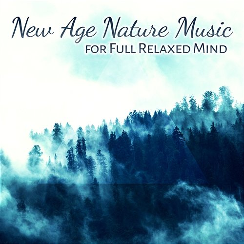 New Age Nature Music for Full Relaxed Mind: Meditation, Spirituality, Deep Sleep, Zen Garden, Calm Mind, Prayer, Mantra Mothers Nature Music Academy