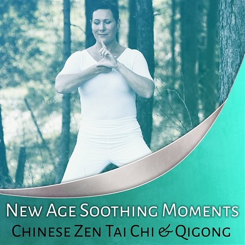 New Age Soothing Moments: Chinese Zen Tai Chi & Qigong – Spiritual Meditation Music, The Art of Exercising, Body & Mind Connection Various Artists