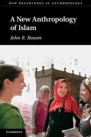 New Anthropology of Islam Bowen John R.