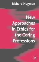 New Approaches in Ethics for the Caring Professions: Taking Account of Change for Caring Professions Hugman Richard