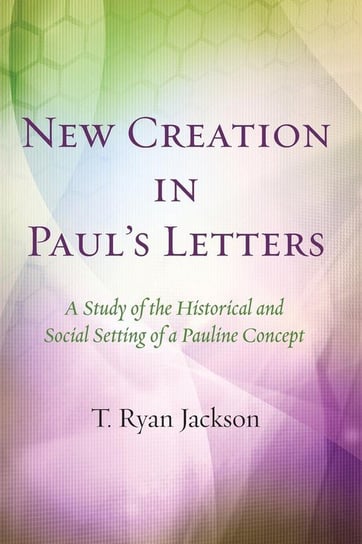 New Creation in Paul's Letters Jackson T. Ryan