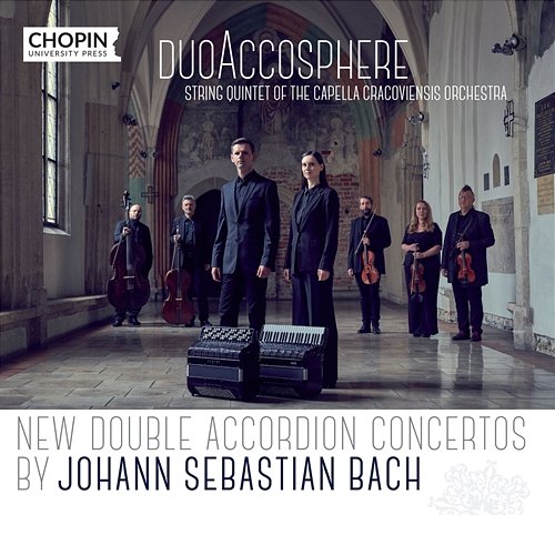 New Double Accordion Concertos by Johann Sebastian Bach Chopin University Press, duoAccosphere, String quintet of the Capella Cracoviensis orchestra