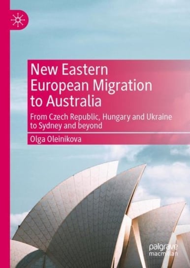 New Eastern European Migration to Australia: From Czech Republic, Hungary and Ukraine to Sydney and beyond Olga Oleinikova