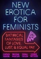 New Erotica for Feminists: Satirical Fantasies of Love, Lust, and Equal Pay Kunkel Caitlin, Preston Brooke, Taylor Fiona