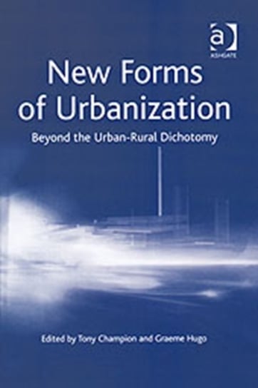 New Forms of Urbanization: Beyond the Urban-Rural Dichotomy Opracowanie zbiorowe