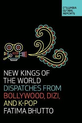 New Kings of the World: Dispatches from Bollywood, Dizi, and K-Pop Bhutto Fatima