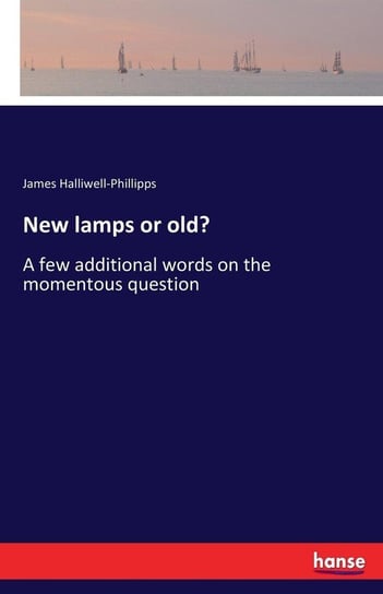 New lamps or old? Halliwell-Phillipps James