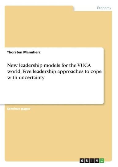 New leadership models for the VUCA world. Five leadership approaches to cope with uncertainty Mannherz Thorsten