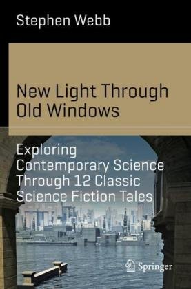 New Light Through Old Windows: Exploring Contemporary Science Through 12 Classic Science Fiction Tales Webb Stephen