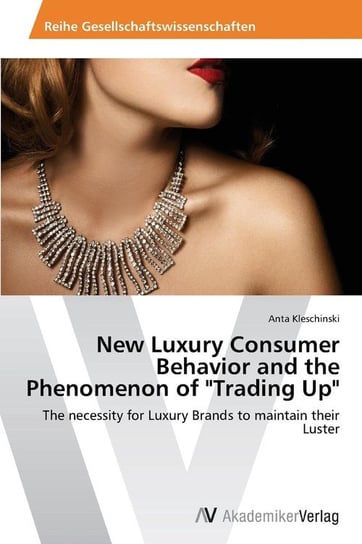 New Luxury Consumer Behavior and the Phenomenon of "Trading Up" Kleschinski Anta