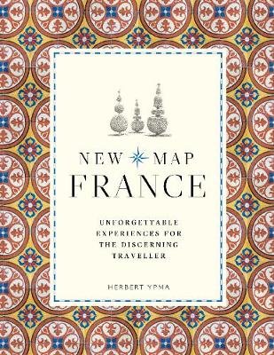New Map France: Unforgettable Experiences for the Discerning Traveller Ypma Herbert
